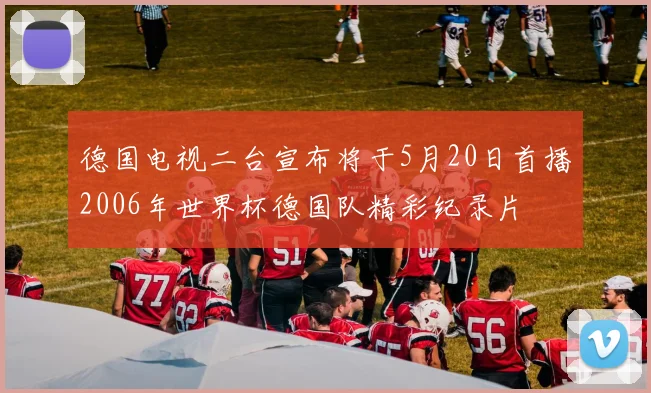 德国电视二台宣布将于5月20日首播2006年世界杯德国队精彩纪录片