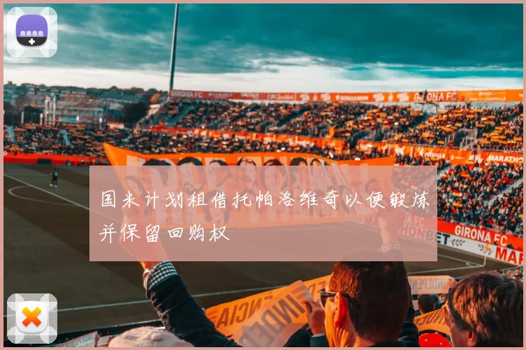 国米计划租借托帕洛维奇以便锻炼并保留回购权