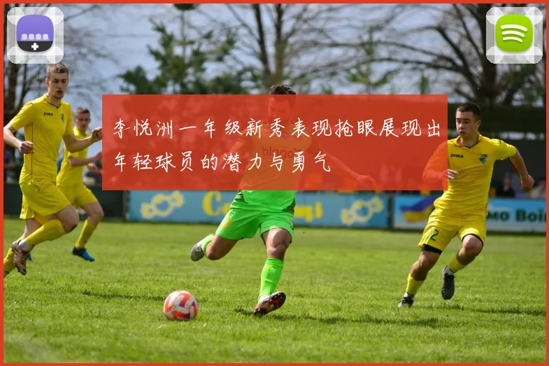 李悦洲一年级新秀表现抢眼展现出年轻球员的潜力与勇气