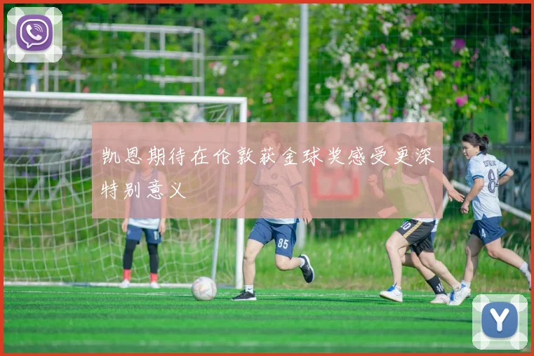 凯恩期待在伦敦获金球奖感受更深特别意义