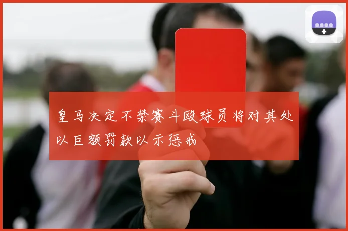 皇马决定不禁赛斗殴球员将对其处以巨额罚款以示惩戒